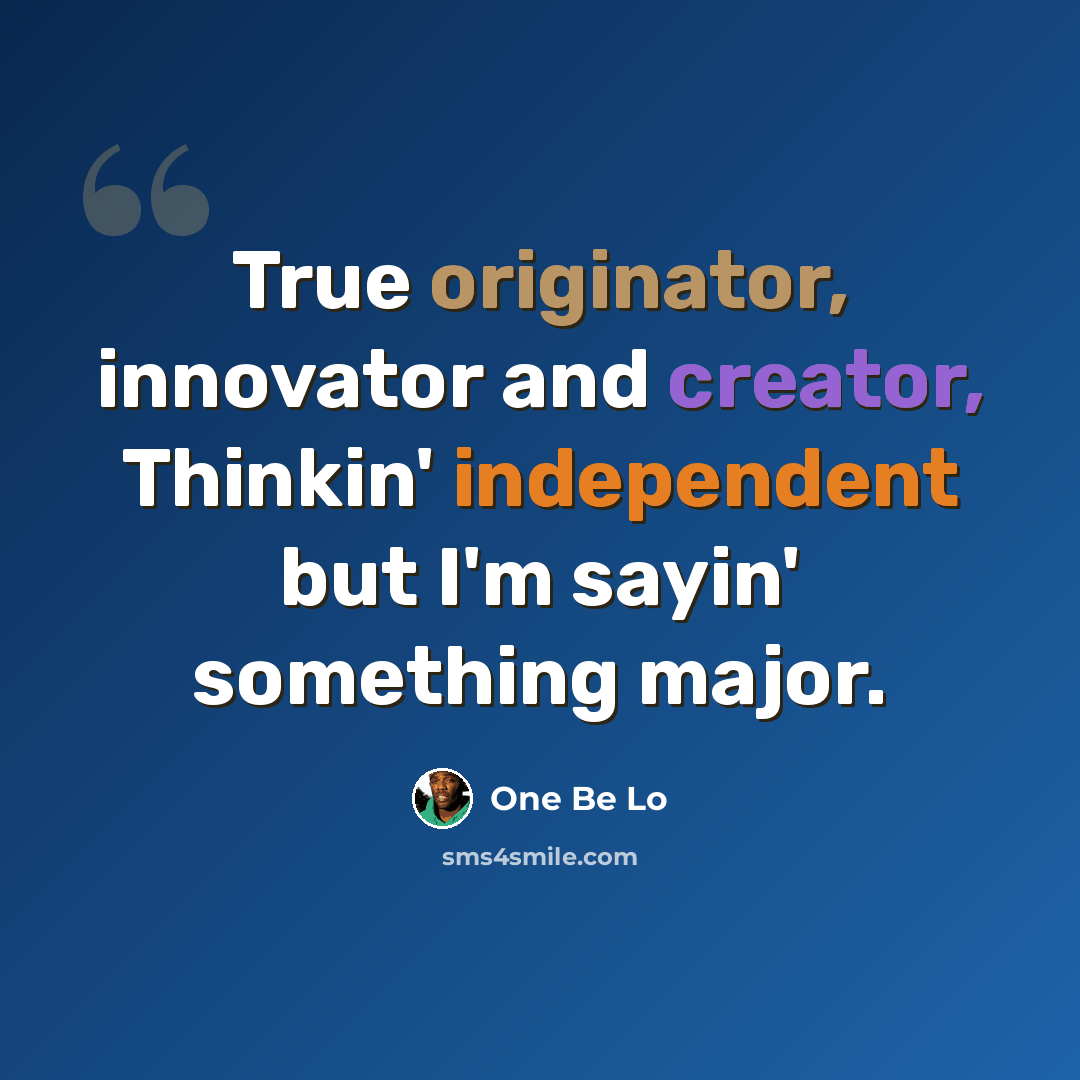 “True originator, innovator and creator, Thinkin' independent but I'm sayin' something major.” quote by One Be Lo