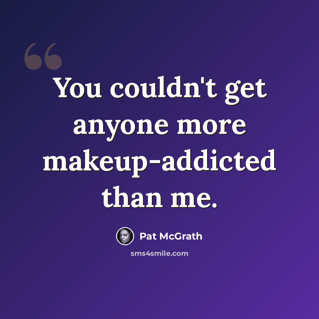 “You couldn't get anyone more makeup-addicted than me.” quote by Pat McGrath