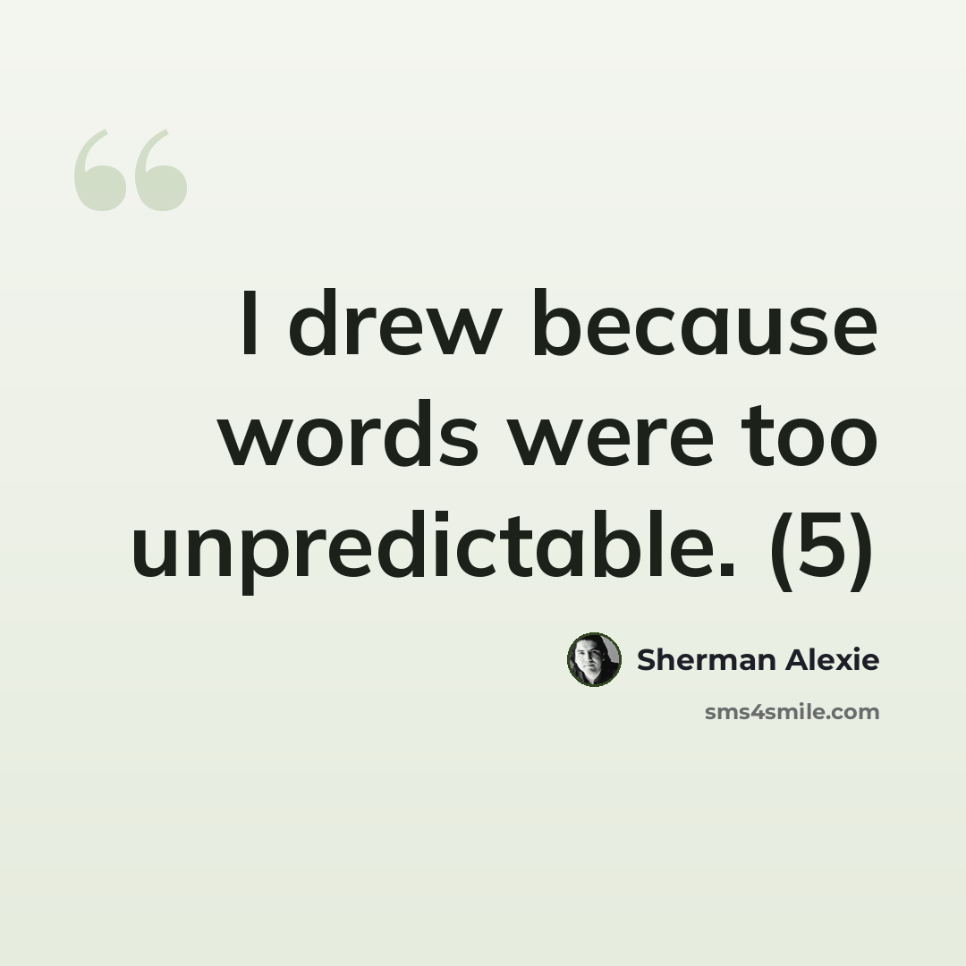 “I drew because words were too unpredictable. (5)” quote by Sherman Alexie