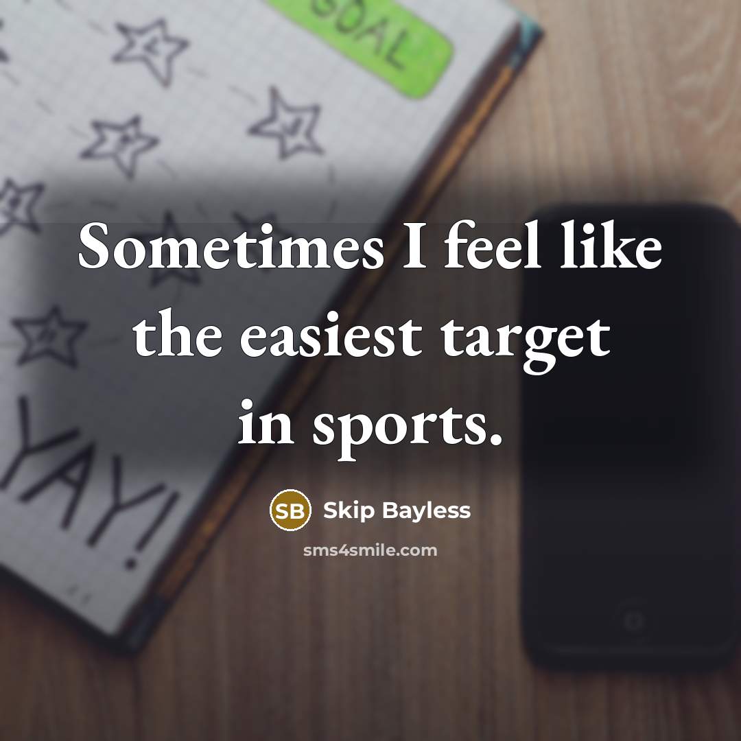 “Sometimes I feel like the easiest target in sports.” quote by Skip Bayless