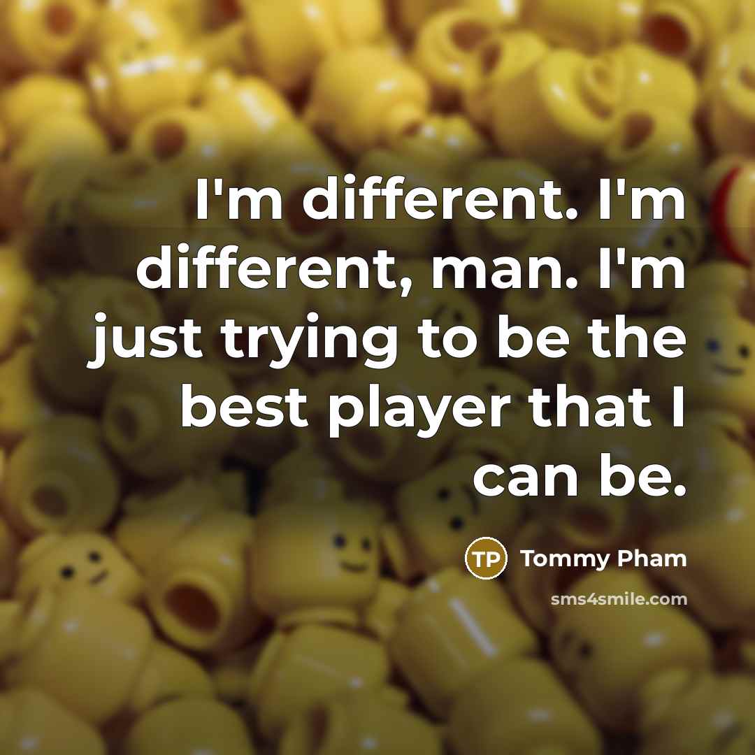 “I'm different. I'm different, man. I'm just trying to be the best player that I can be.” quote by Tommy Pham