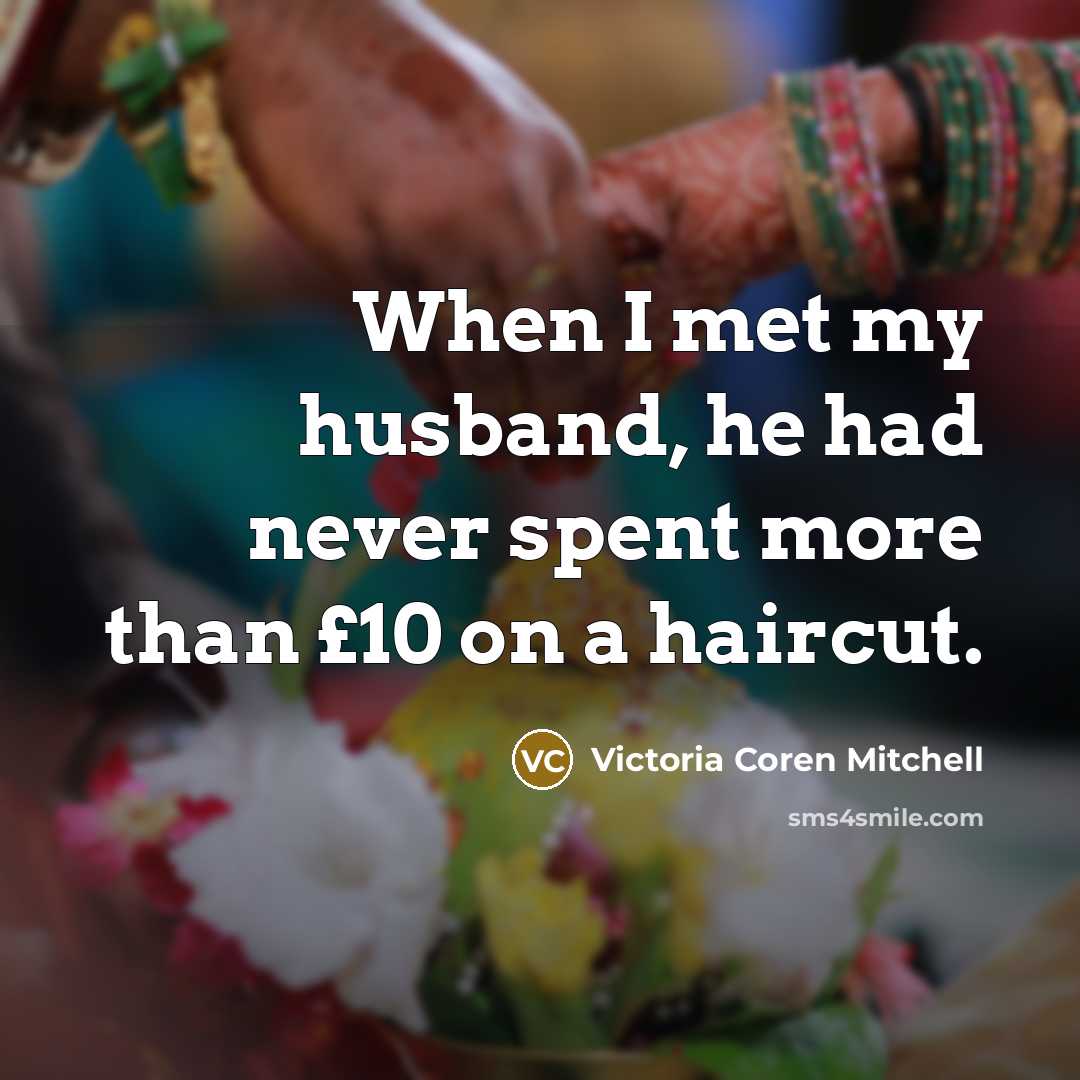 “When I met my husband, he had never spent more than £10 on a haircut.” quote by Victoria Coren Mitchell