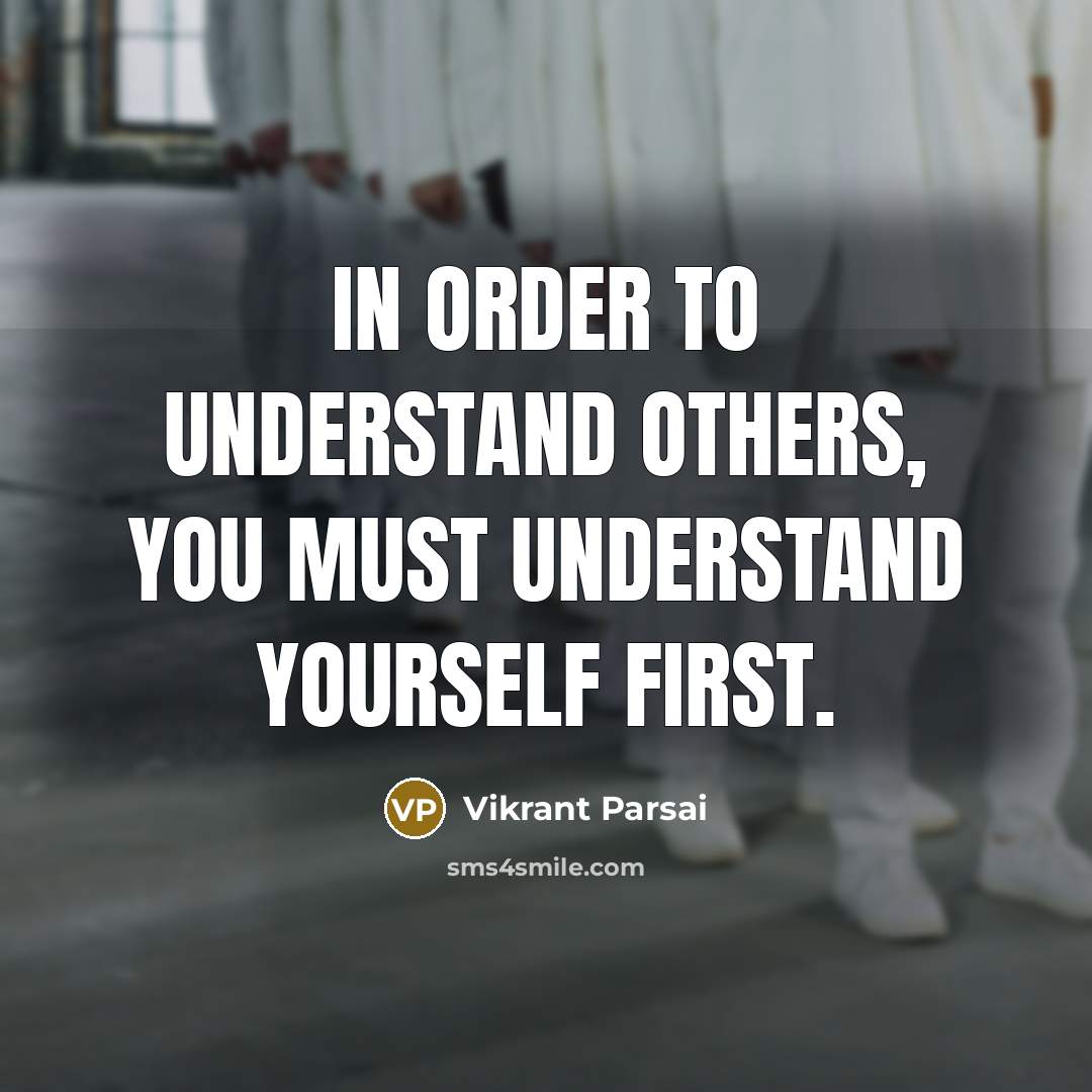 “In order to understand others, you must understand yourself first.” quote by Vikrant Parsai
