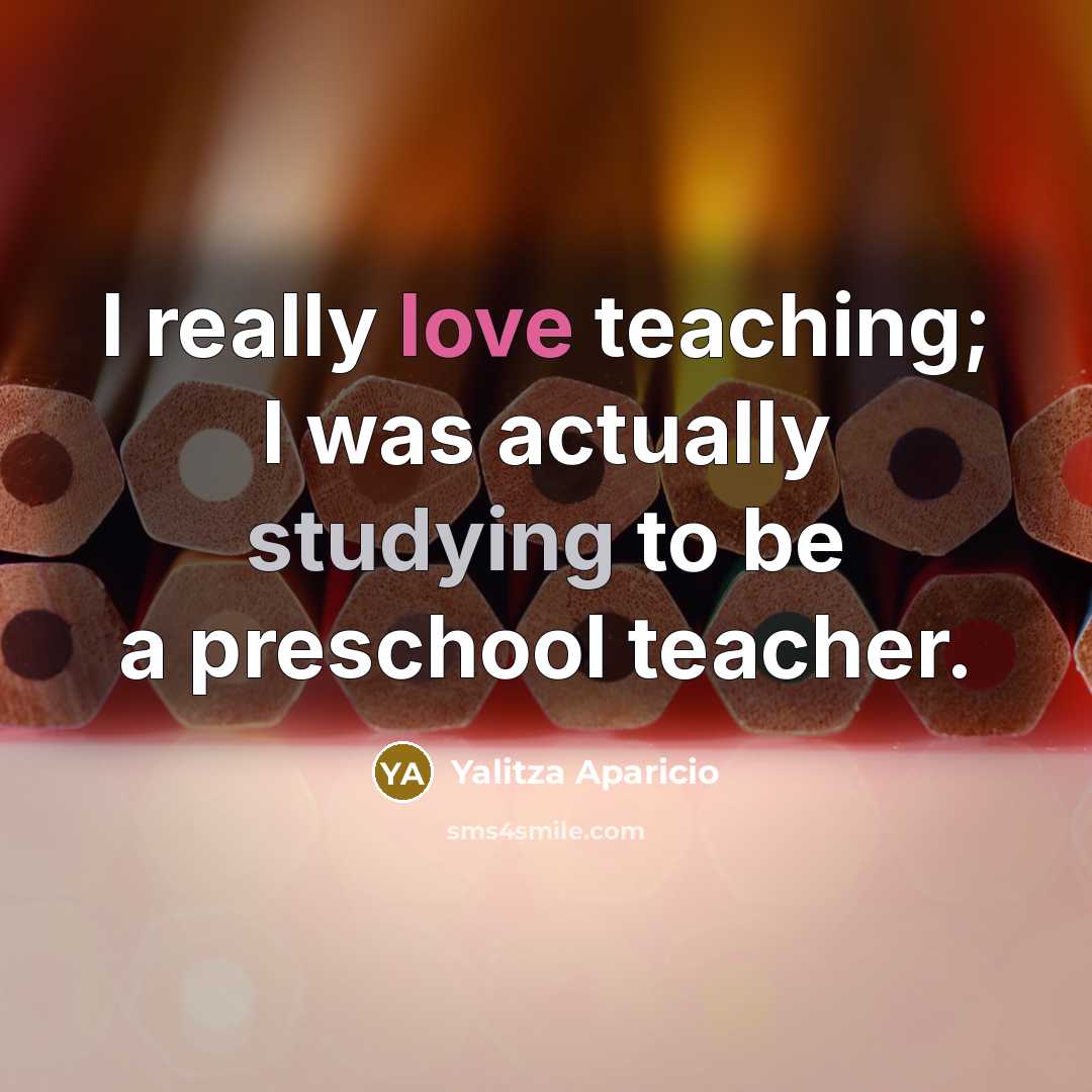 “I really love teaching; I was actually studying to be a preschool teacher.” quote by Yalitza Aparicio