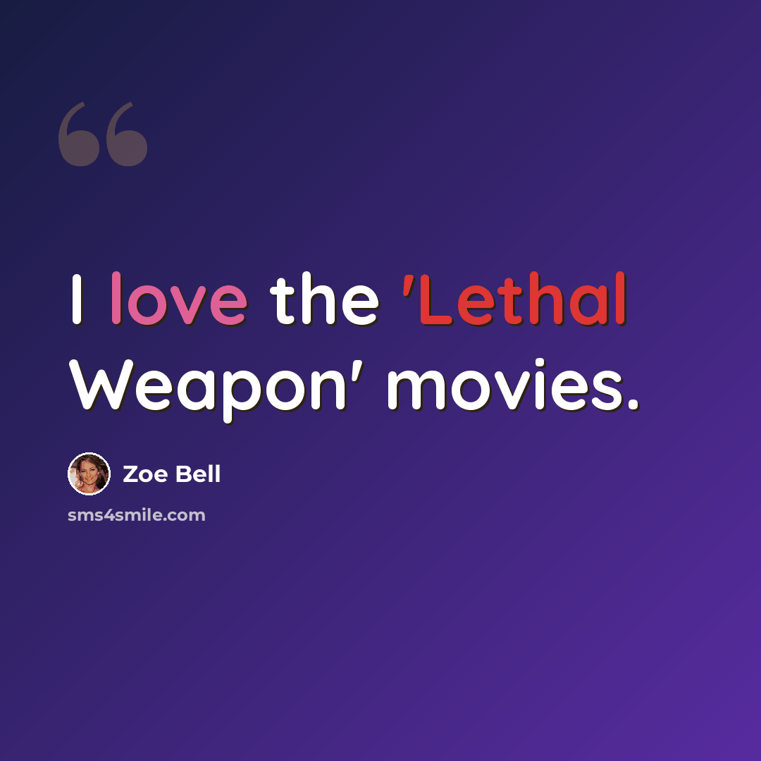 “I love the 'Lethal Weapon' movies.” quote by Zoe Bell
