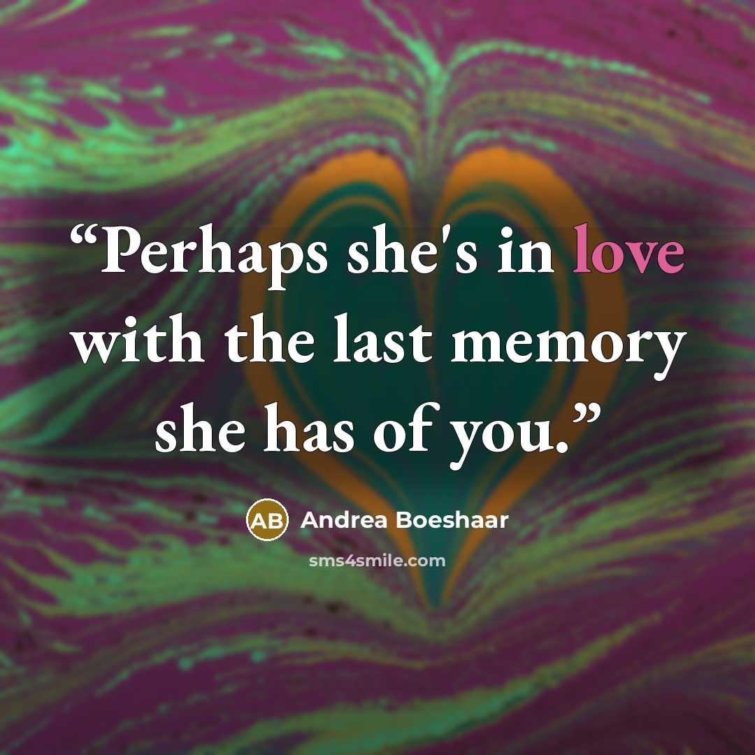 “Perhaps she's in love with the last memory she has of you.” quote by Andrea Boeshaar