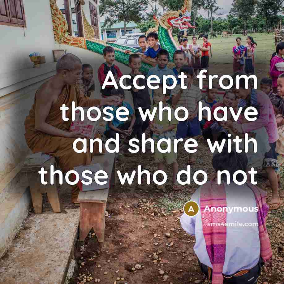 “Accept from those who have and share with those who do not” quote by Anonymous