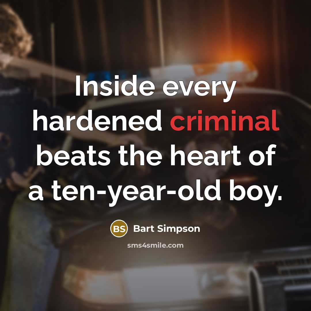 “Inside every hardened criminal beats the heart of a ten-year-old boy.” quote by Bart Simpson