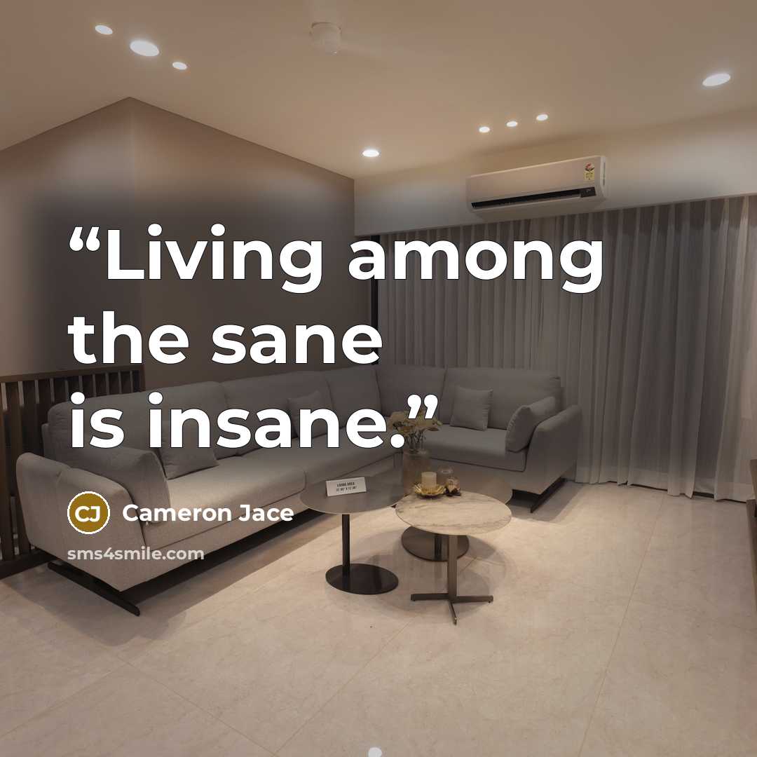 “Living among the sane is insane.” quote by Cameron Jace