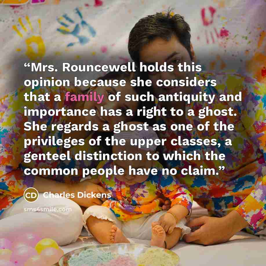 “Mrs. Rouncewell holds this opinion because she considers that a family of such antiquity and importance has a right to a ghost. She regards a ghost as one of the privileges of the upper classes, a genteel distinction to which the common people have no claim.” quote by Charles Dickens