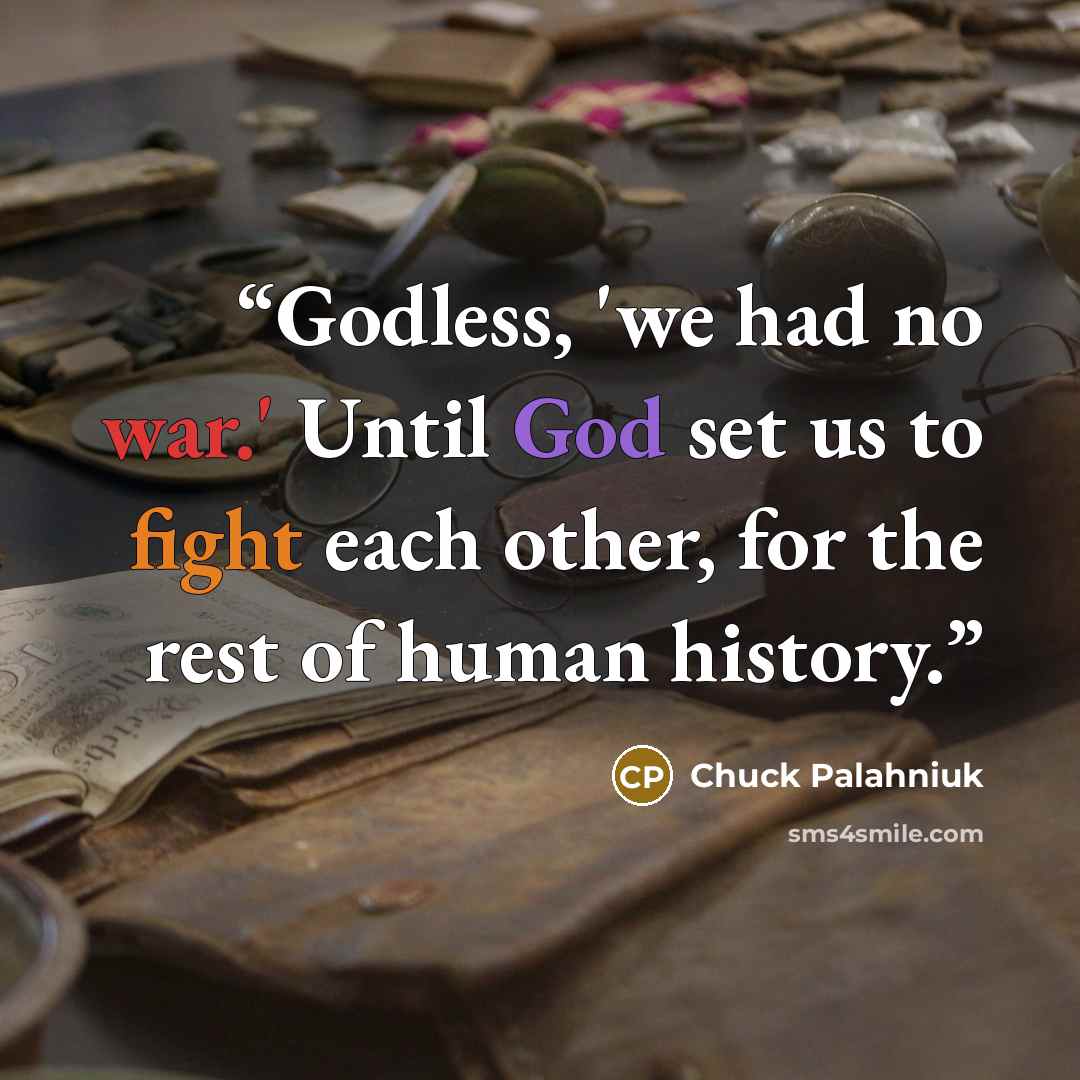 “Godless, 'we had no war.' Until God set us to fight each other, for the rest of human history.” quote by Chuck Palahniuk