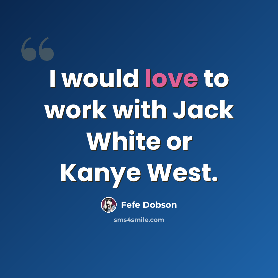 “I would love to work with Jack White or Kanye West.” quote by Fefe Dobson