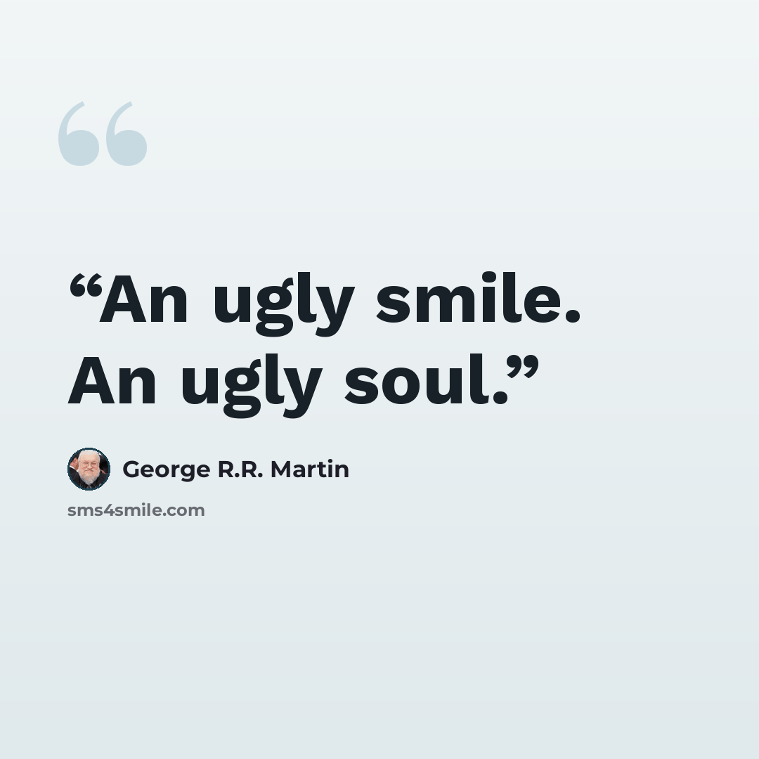 “An ugly smile. An ugly soul.” quote by George R.R. Martin