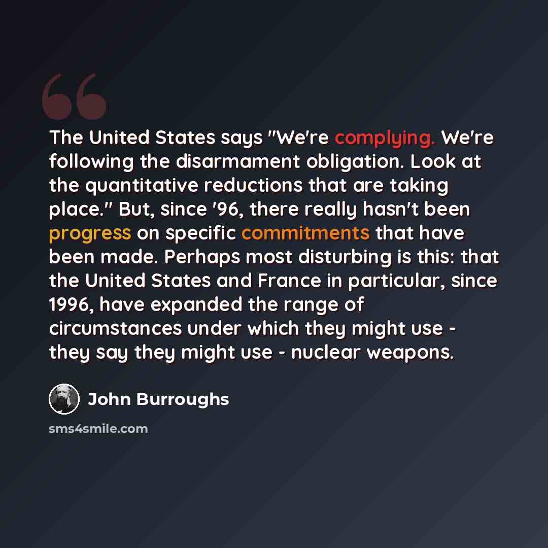“The United States says "We're complying. We're following the disarmament obligation. Look at the quantitative reductions that are taking place." But, since '96, there really hasn't been progress on specific commitments that have been made. Perhaps most disturbing is this: that the United States…” quote by John Burroughs