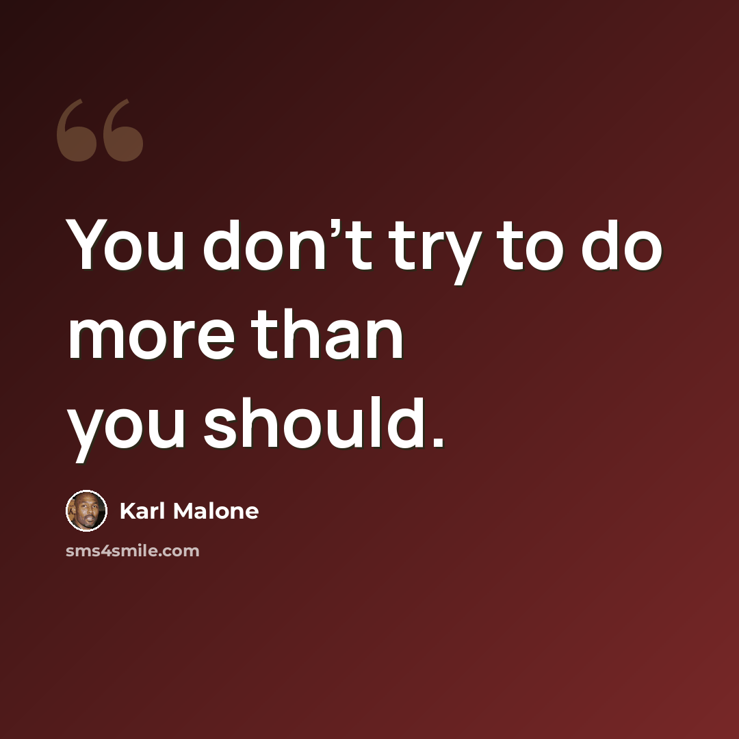 “You don't try to do more than you should.” quote by Karl Malone