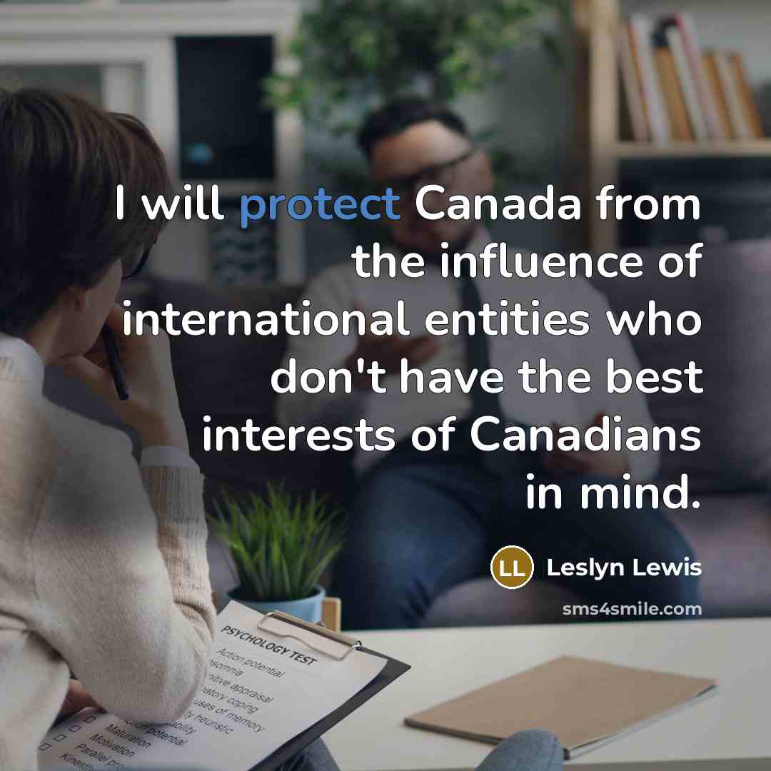 “I will protect Canada from the influence of international entities who don't have the best interests of Canadians in mind.” quote by Leslyn Lewis