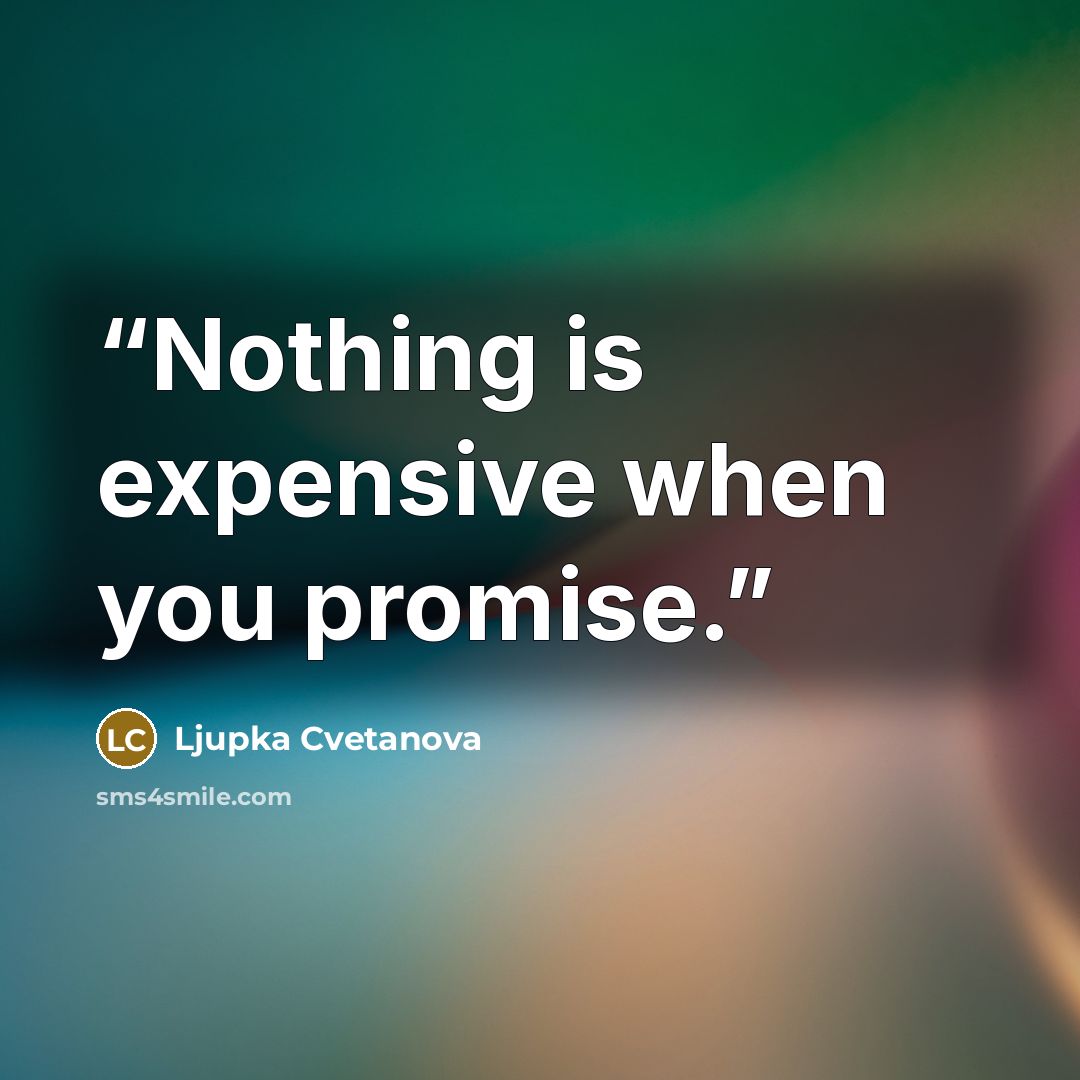 “Nothing is expensive when you promise.” quote by Ljupka Cvetanova