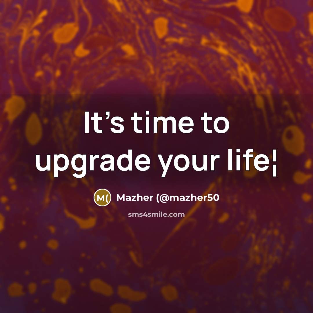“It's time to upgrade your life¦” quote by Mazher (@mazher50