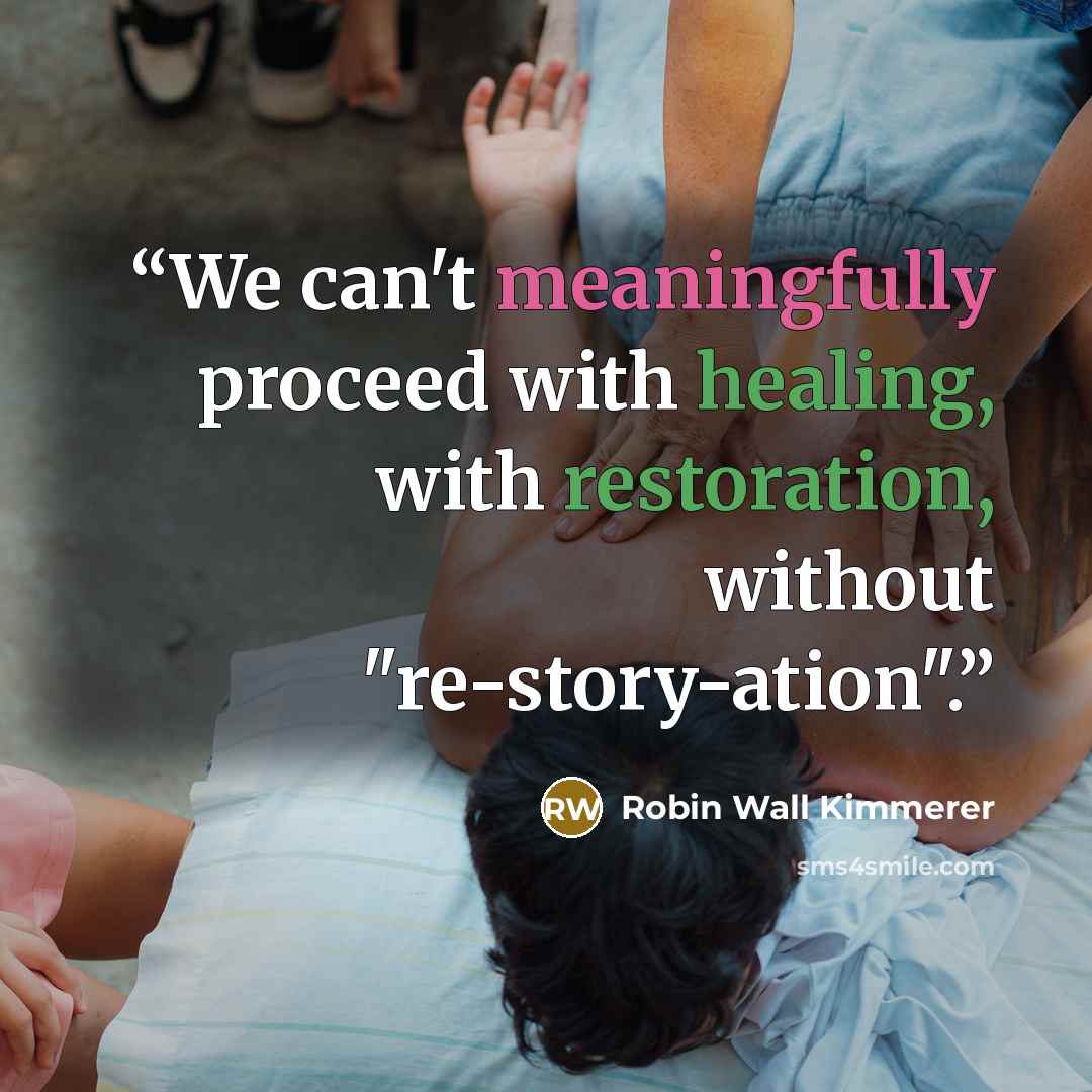 “We can't meaningfully proceed with healing, with restoration, without "re-story-ation".” quote by Robin Wall Kimmerer
