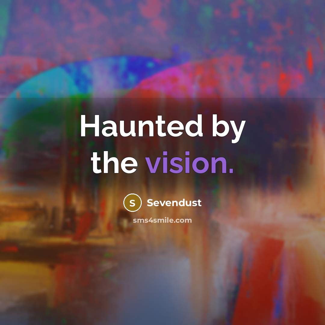 “Haunted by the vision.” quote by Sevendust