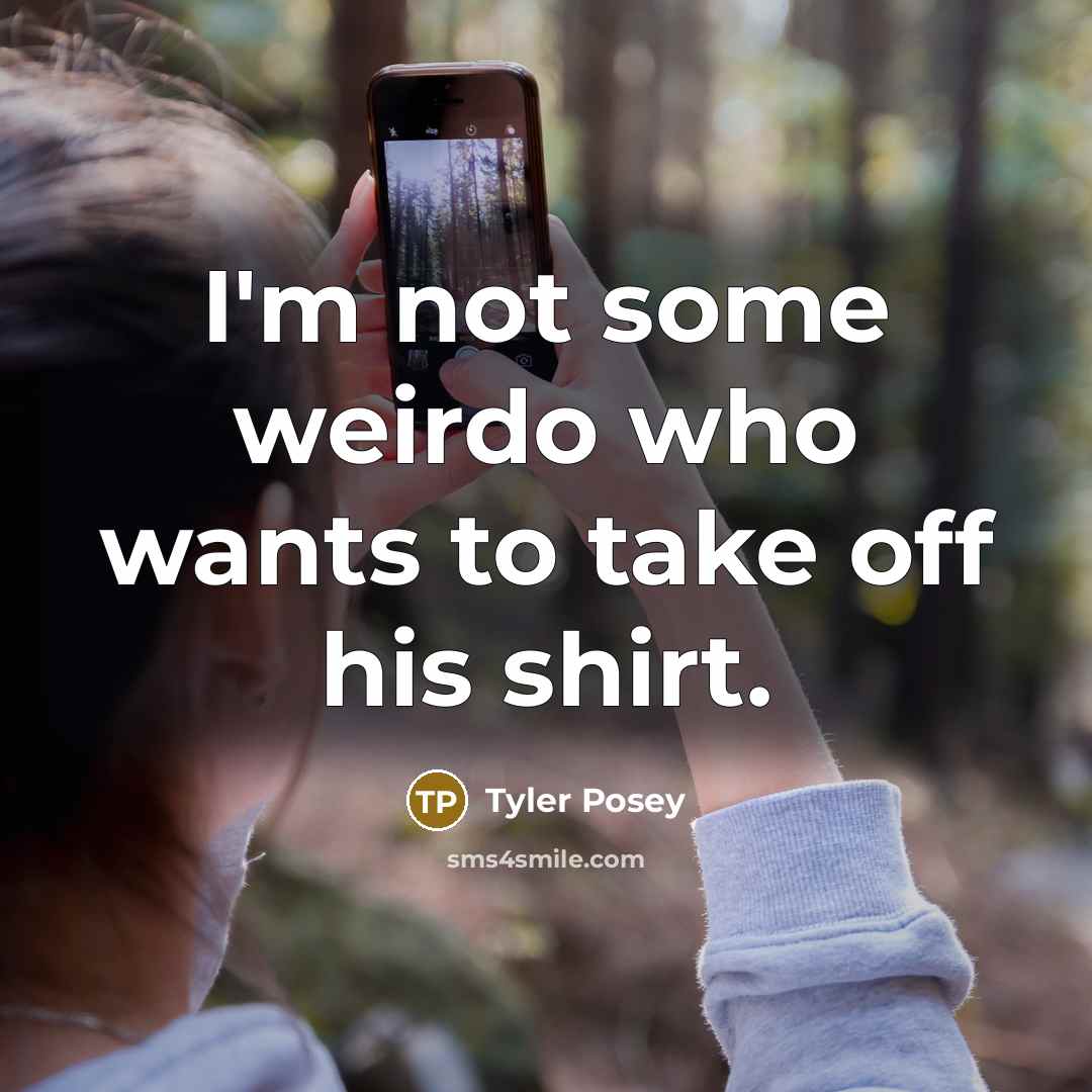 “I'm not some weirdo who wants to take off his shirt.” quote by Tyler Posey