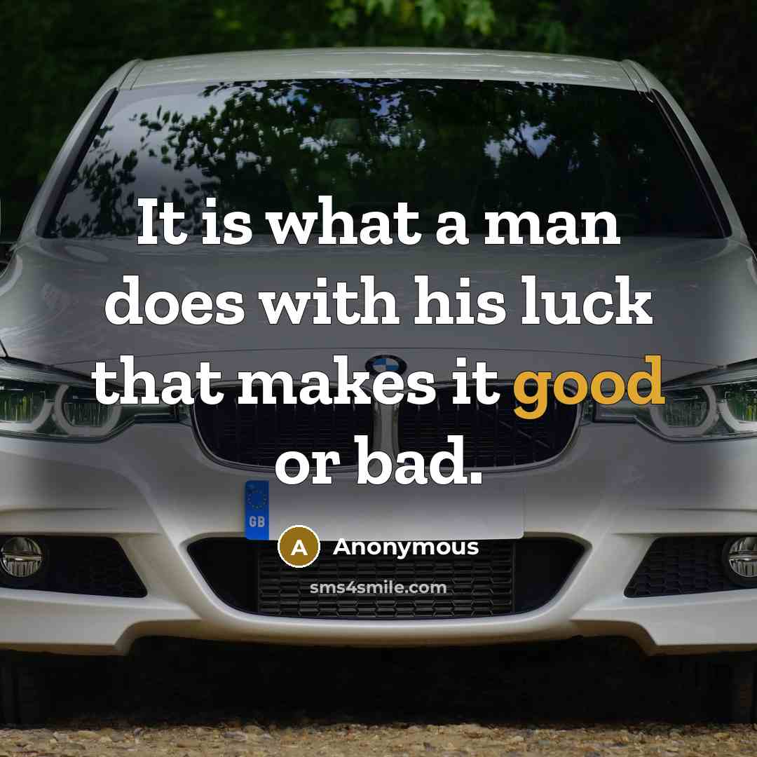 “It is what a man does with his luck that makes it good or bad.” quote by Anonymous