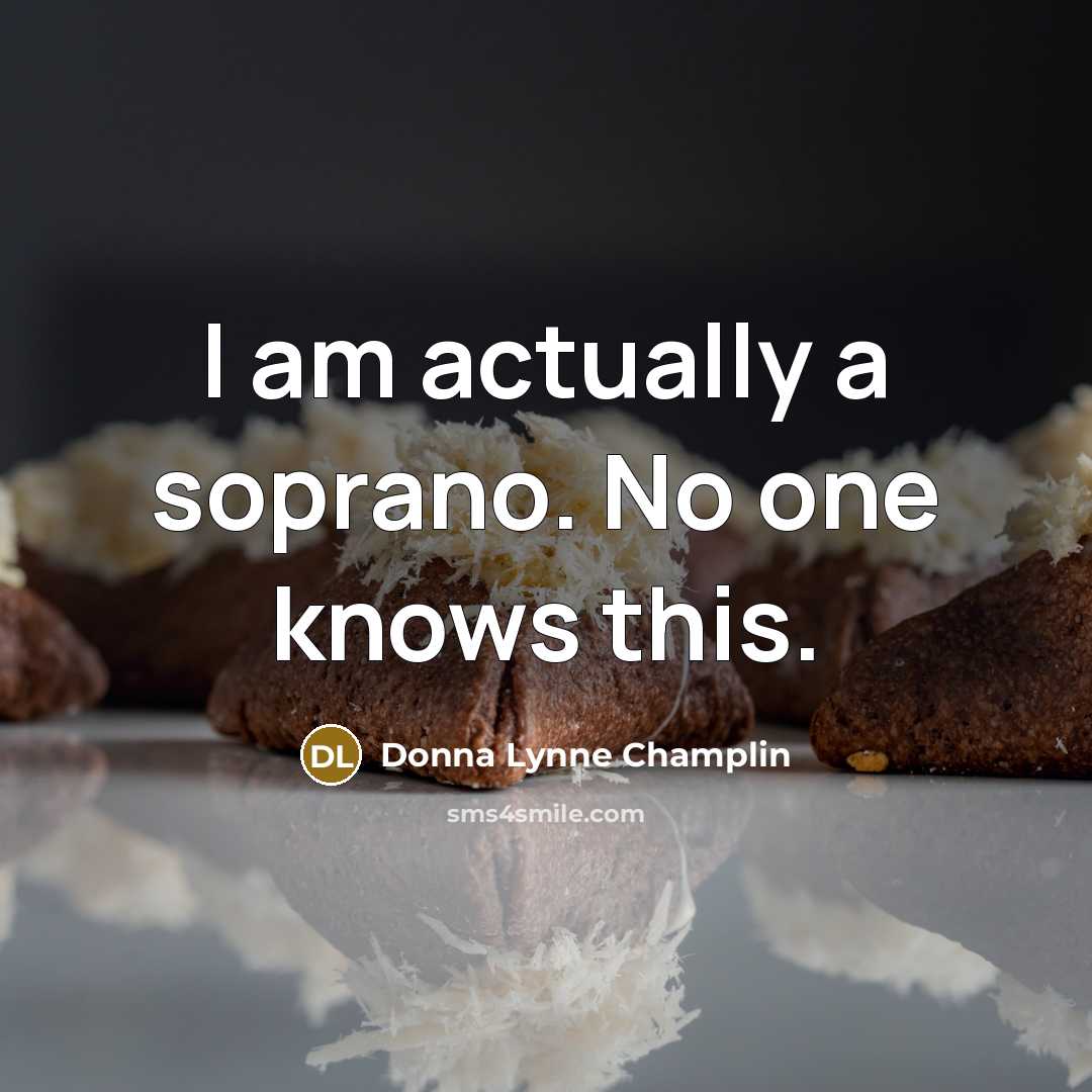 “I am actually a soprano. No one knows this.” quote by Donna Lynne Champlin