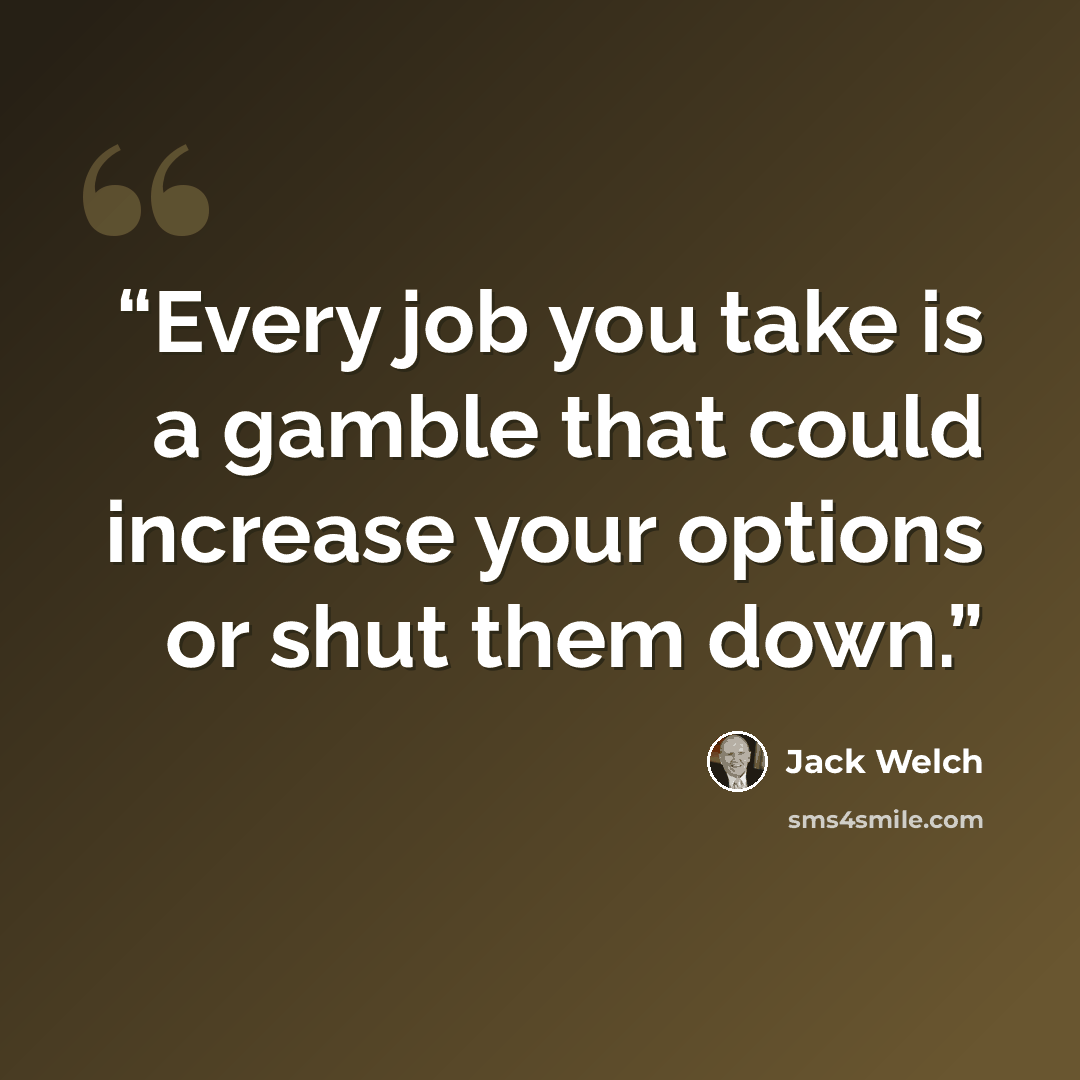 “Every job you take is a gamble that could increase your options or shut them down.” quote by Jack Welch