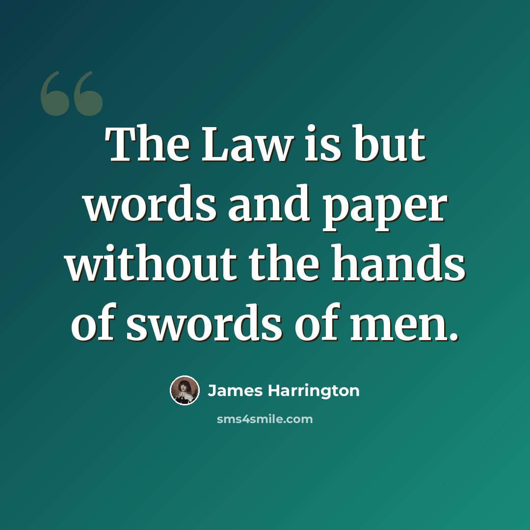 “The Law is but words and paper without the hands of swords of men.” quote by James Harrington