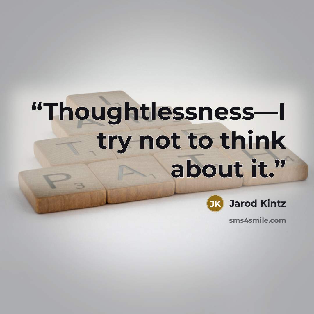 “Thoughtlessness—I try not to think about it.” quote by Jarod Kintz