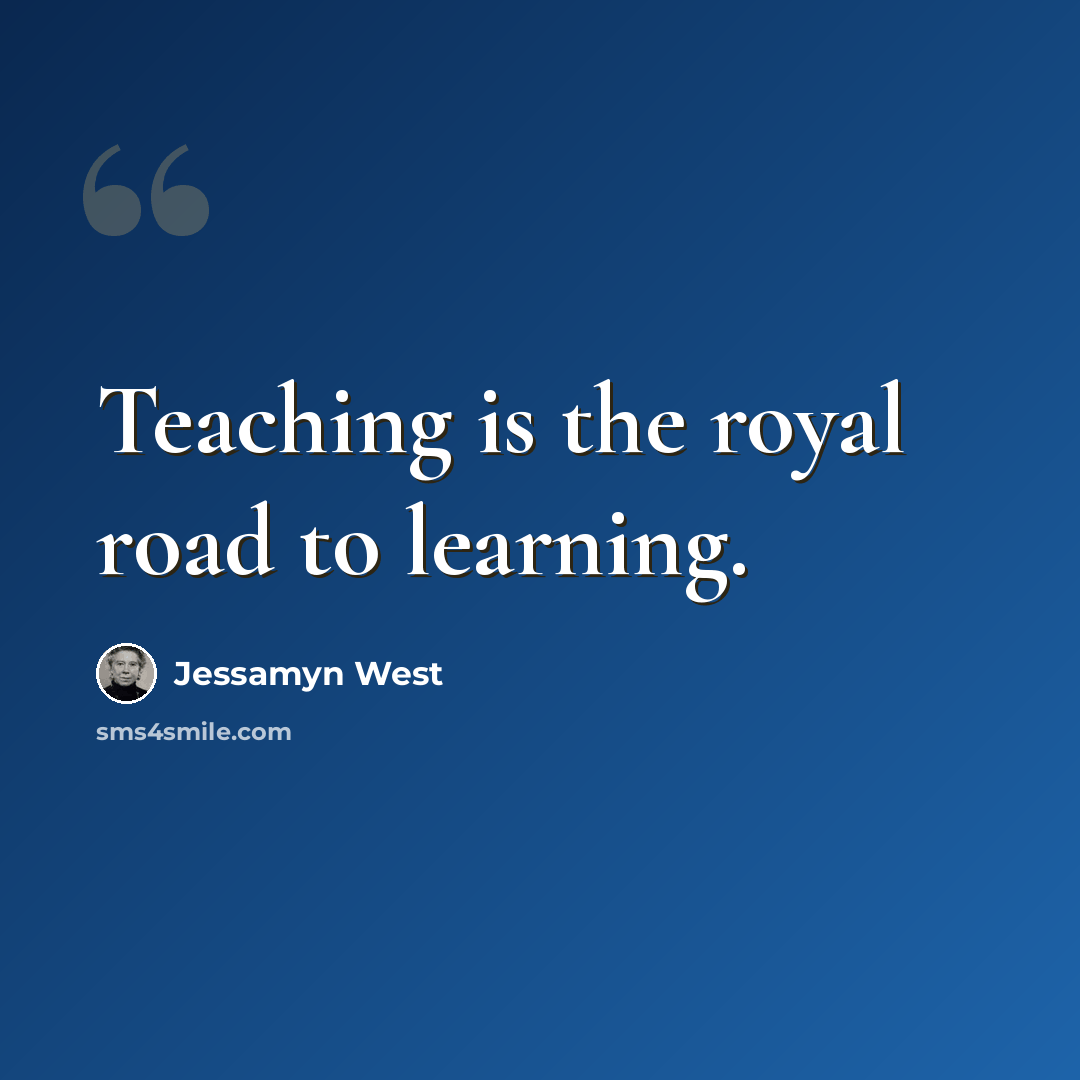 “Teaching is the royal road to learning.” quote by Jessamyn West