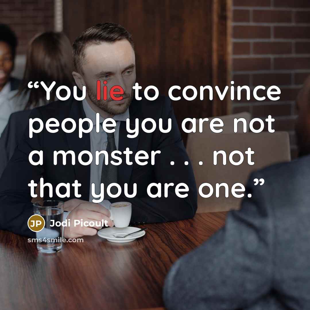 “You lie to convince people you are not a monster . . . not that you are one.” quote by Jodi Picoult