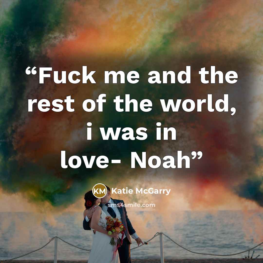 “Fuck me and the rest of the world, i was in love- Noah” quote by Katie McGarry