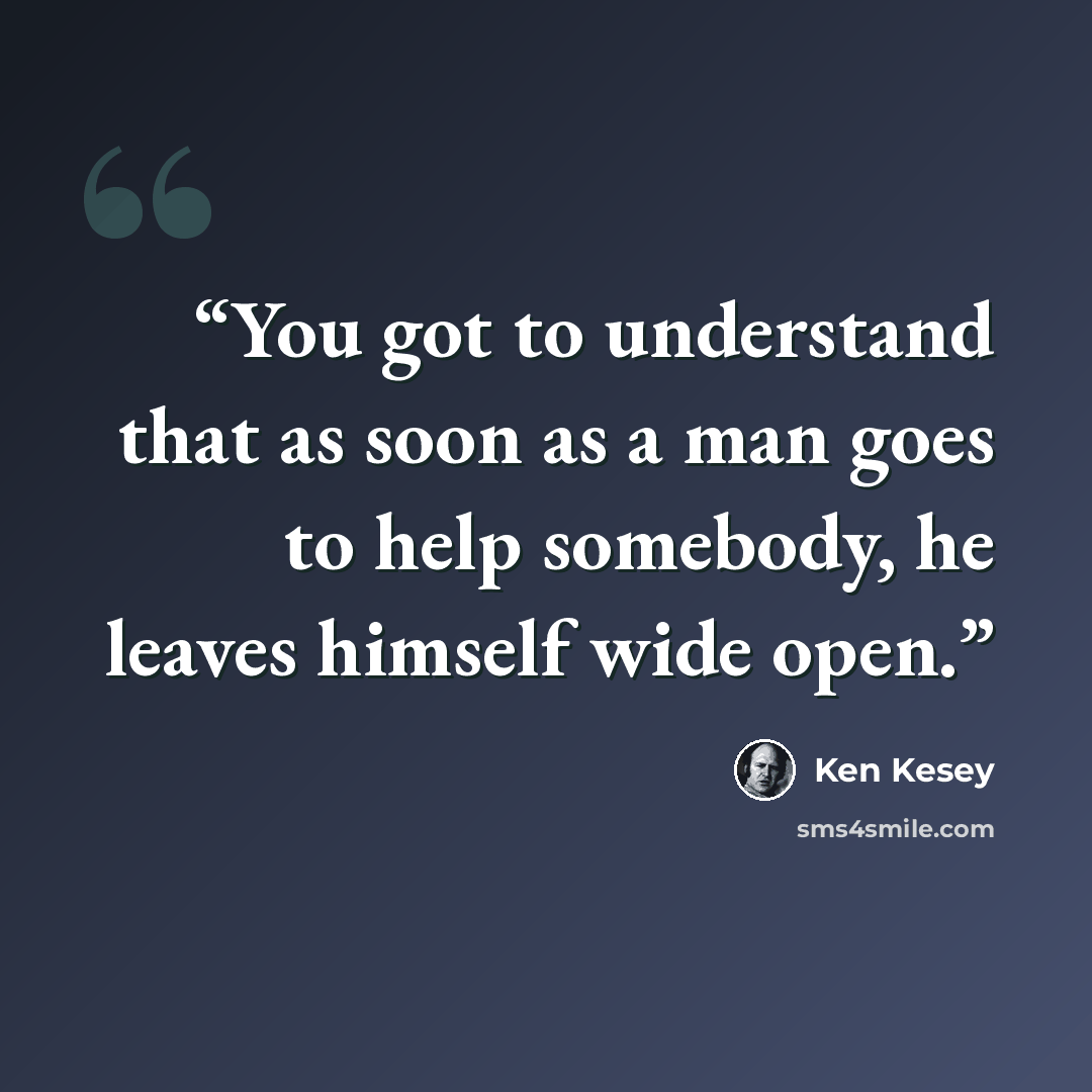 “You got to understand that as soon as a man goes to help somebody, he leaves himself wide open.” quote by Ken Kesey