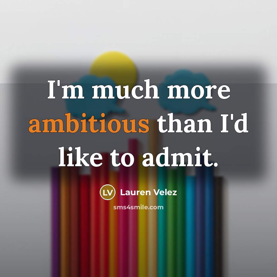 “I'm much more ambitious than I'd like to admit.” quote by Lauren Velez