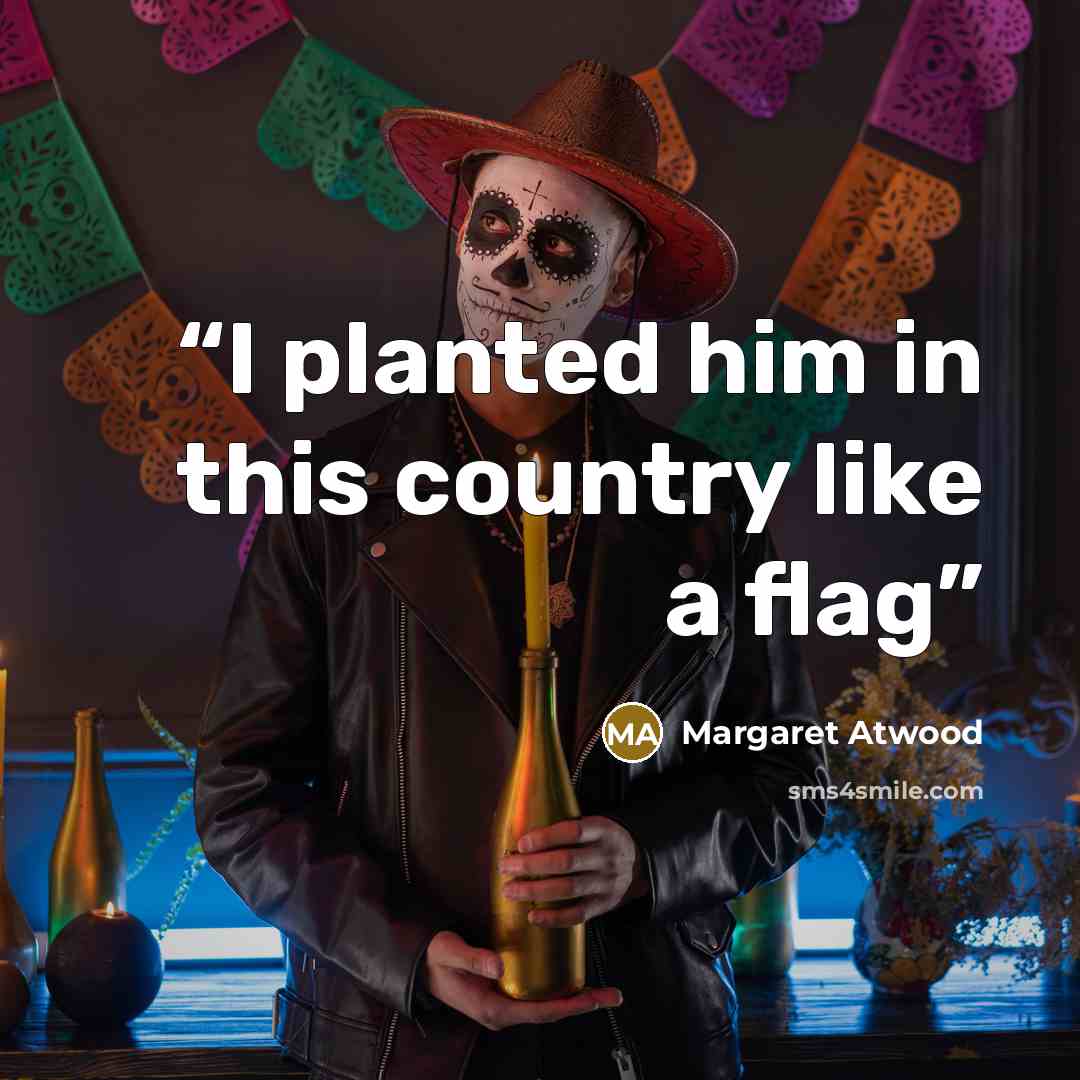 “I planted him in this country like a flag” quote by Margaret Atwood