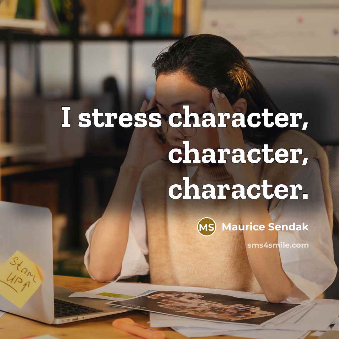 “I stress character, character, character.” quote by Maurice Sendak