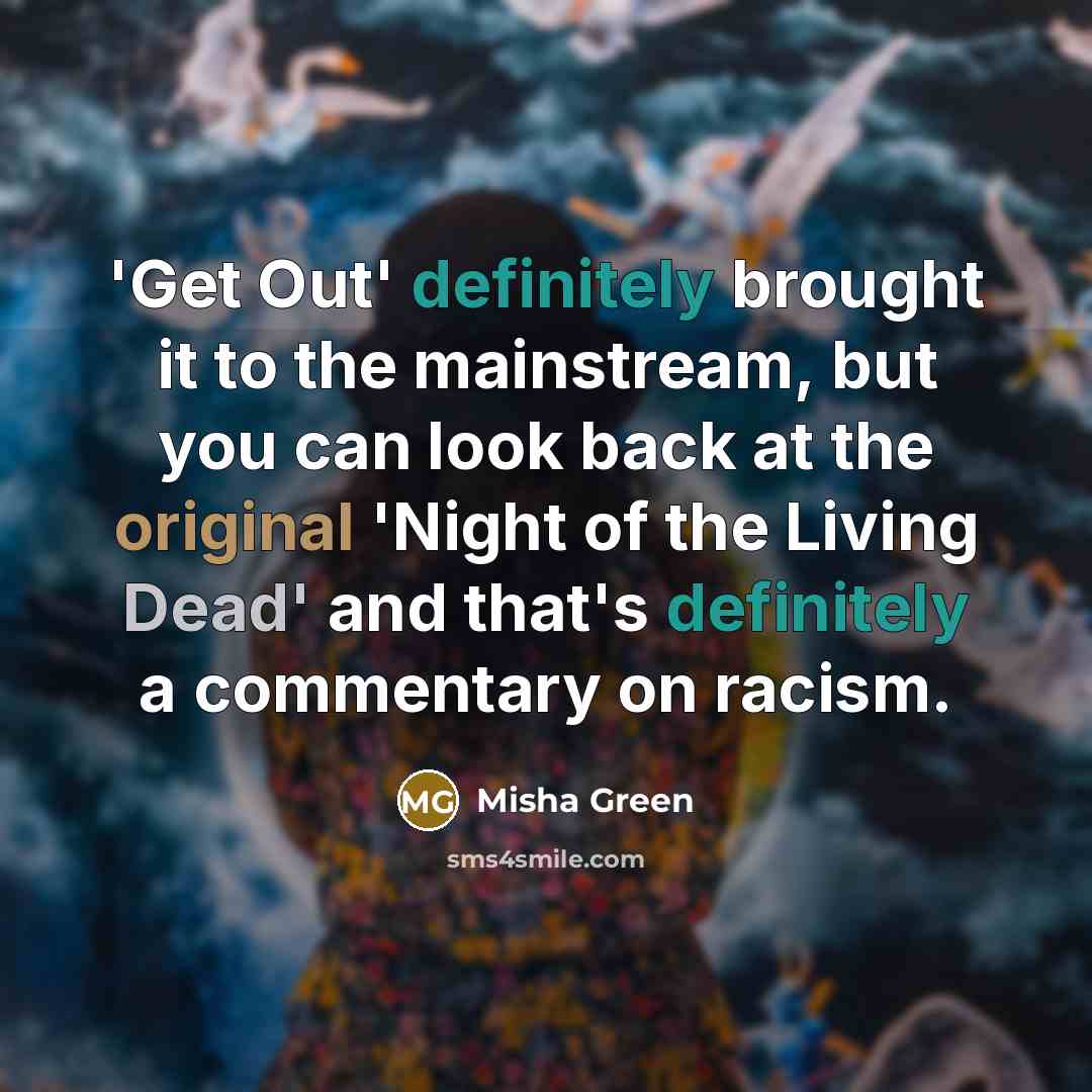 “'Get Out' definitely brought it to the mainstream, but you can look back at the original 'Night of the Living Dead' and that's definitely a commentary on racism.” quote by Misha Green