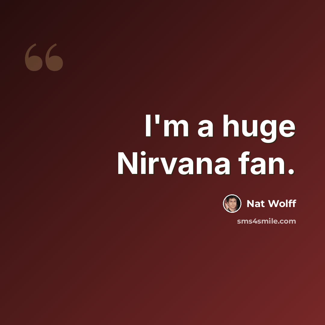 “I'm a huge Nirvana fan.” quote by Nat Wolff
