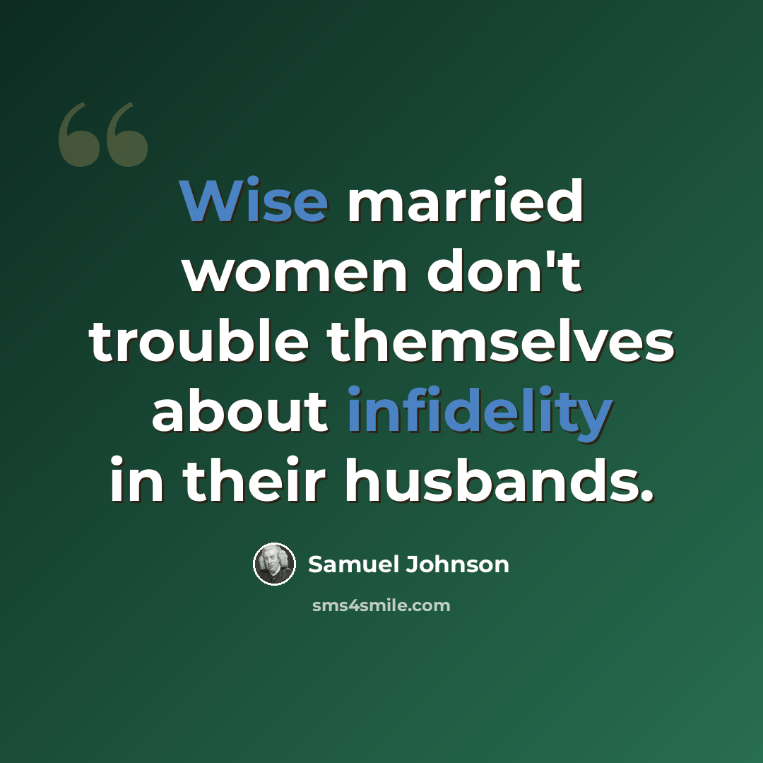 “Wise married women don't trouble themselves about infidelity in their husbands.” quote by Samuel Johnson