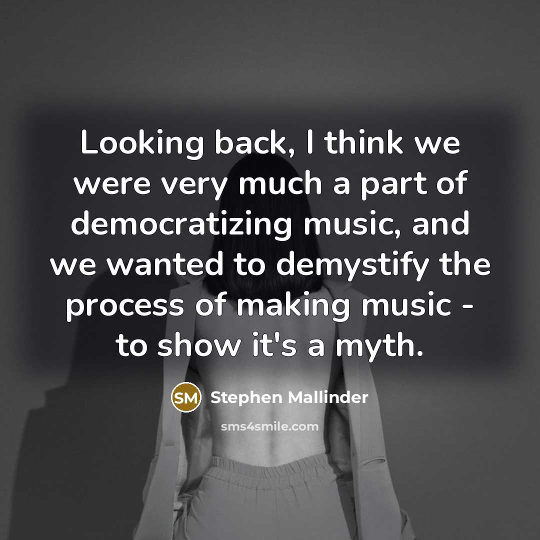 “Looking back, I think we were very much a part of democratizing music, and we wanted to demystify the process of making music - to show it's a myth.” quote by Stephen Mallinder