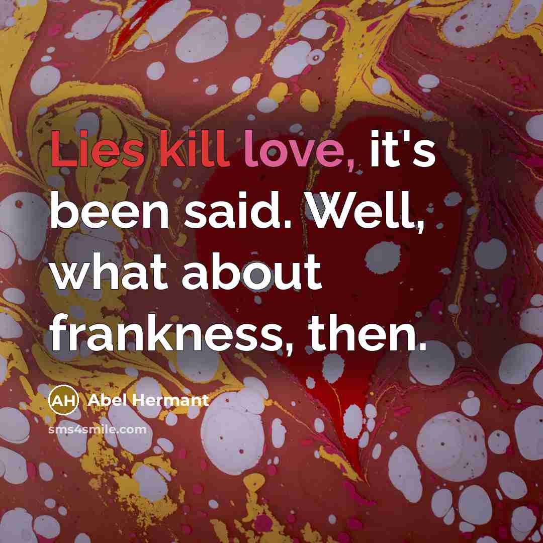 “Lies kill love, it's been said. Well, what about frankness, then.” quote by Abel Hermant