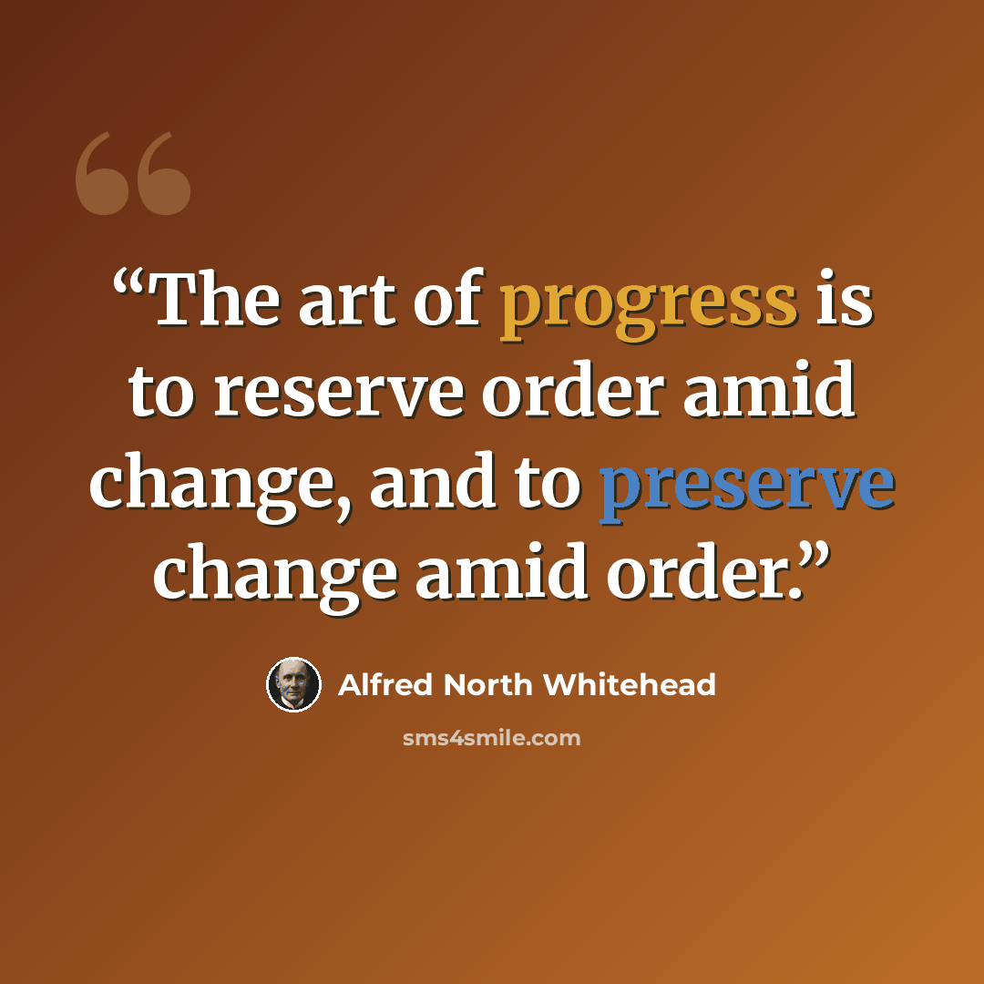 “The art of progress is to reserve order amid change, and to preserve change amid order.” quote by Alfred North Whitehead