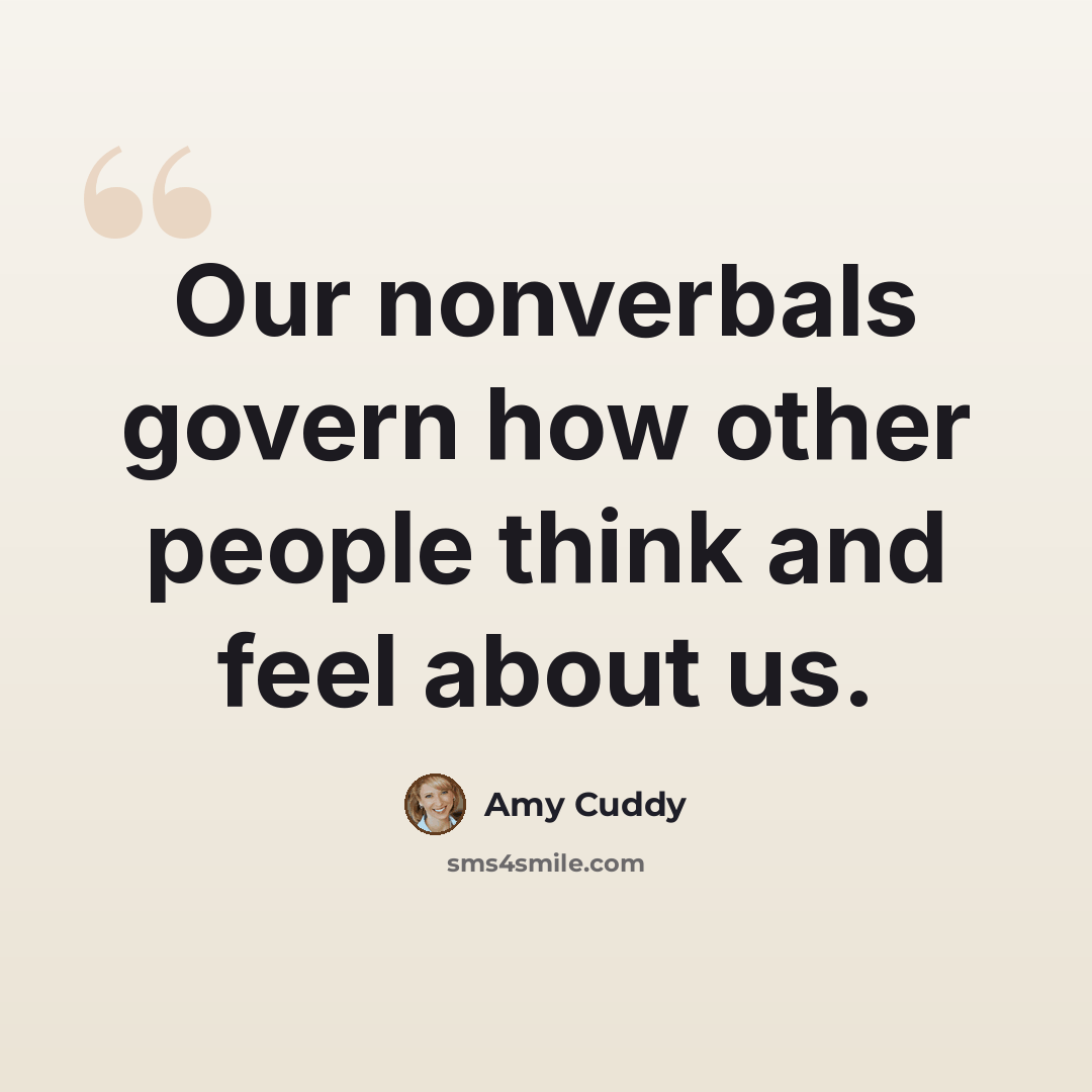 “Our nonverbals govern how other people think and feel about us.” quote by Amy Cuddy