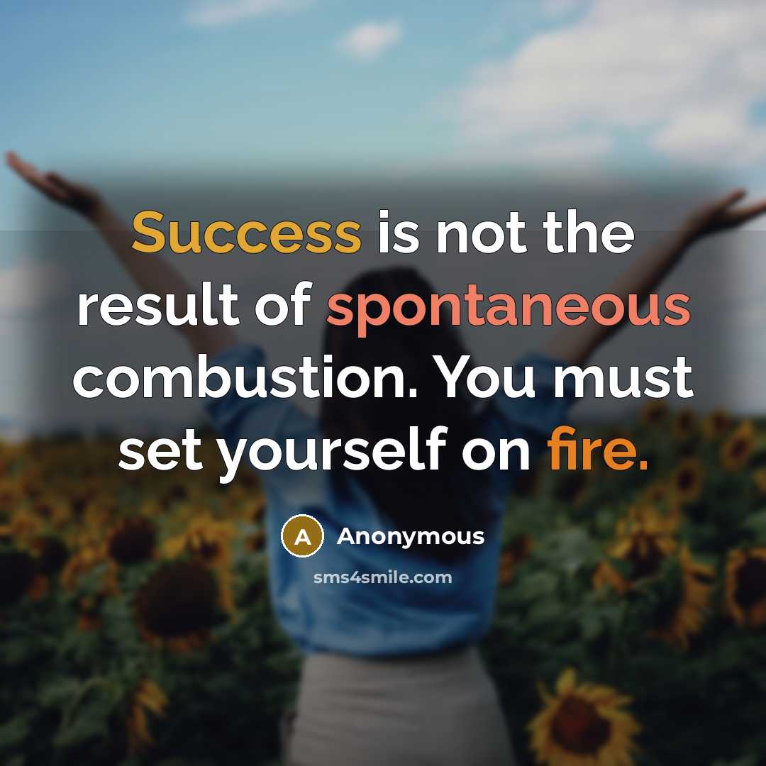“Success is not the result of spontaneous combustion. You must set yourself on fire.” quote by Anonymous