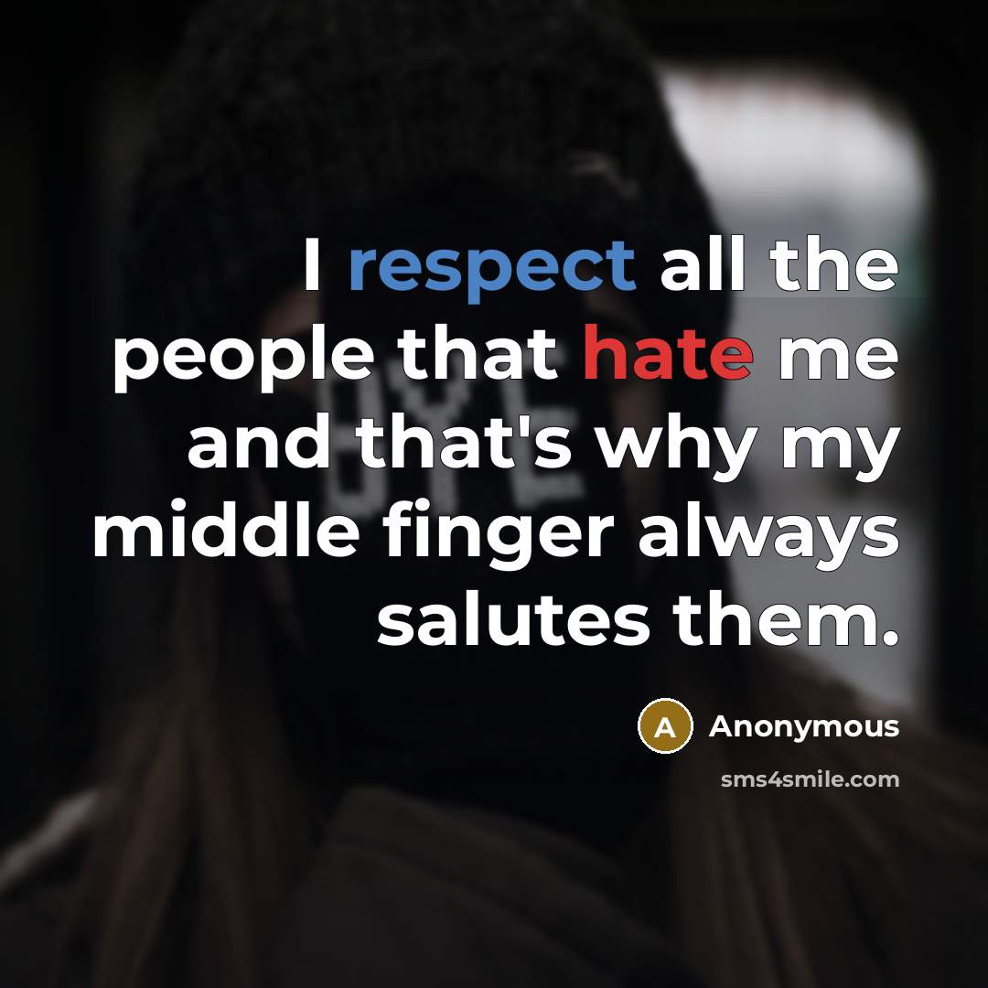 “I respect all the people that hate me and that's why my middle finger always salutes them.” quote by Anonymous