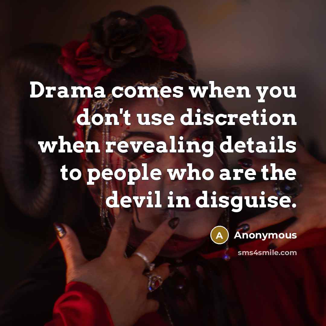 “Drama comes when you don't use discretion when revealing details to people who are the devil in disguise.” quote by Anonymous