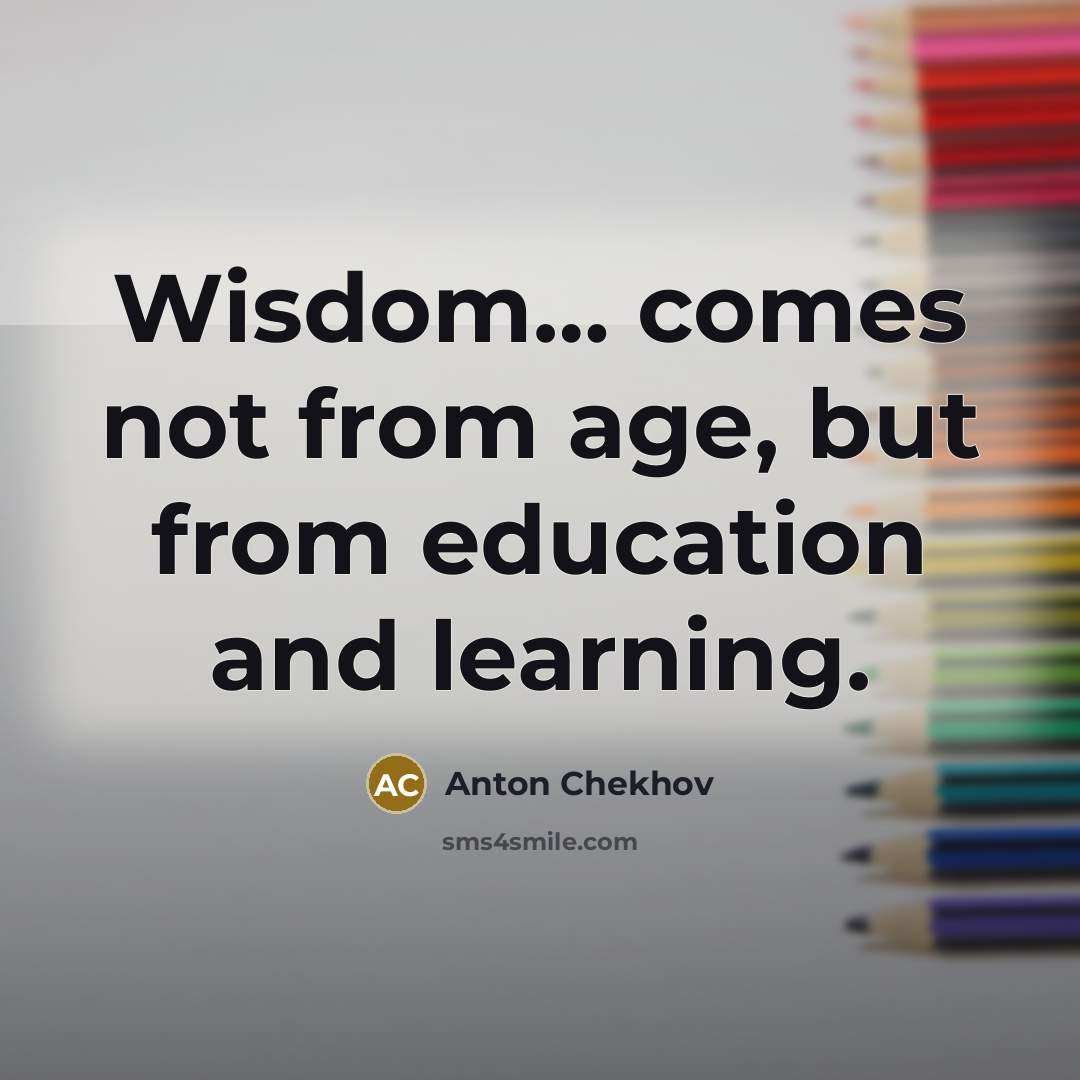“Wisdom… comes not from age, but from education and learning.” quote by Anton Chekhov