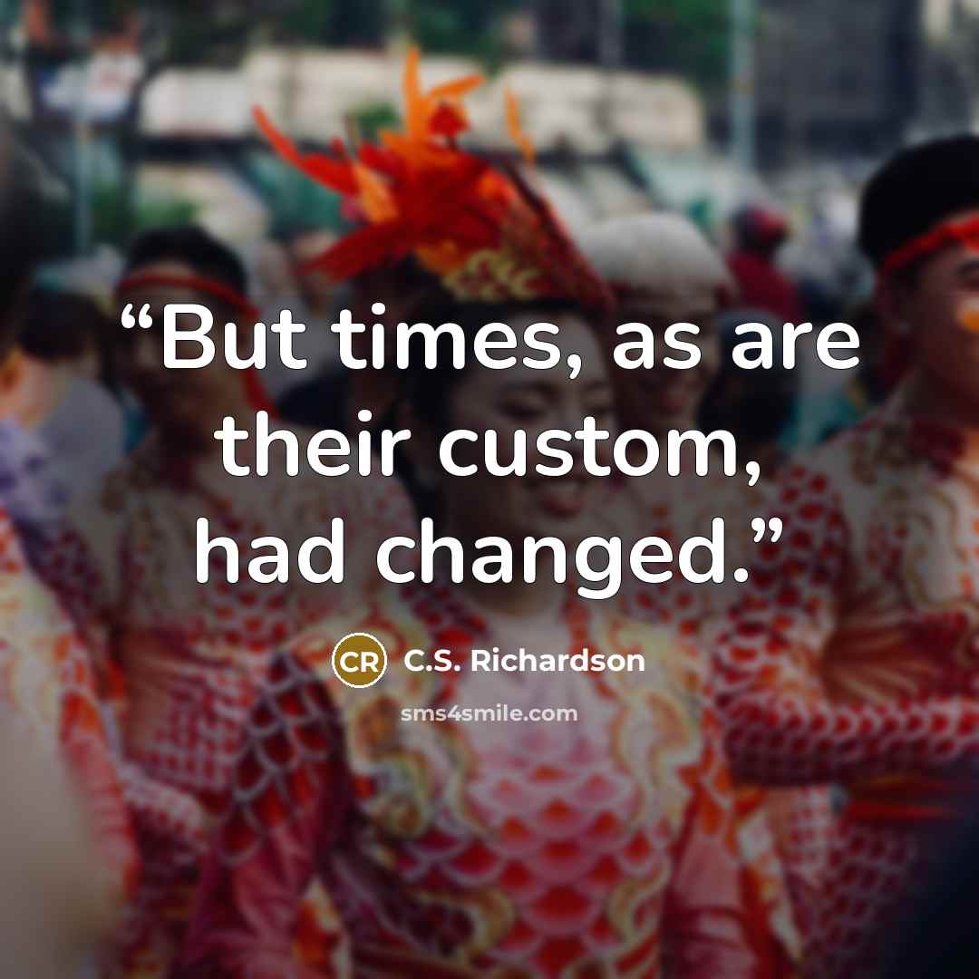 “But times, as are their custom, had changed.” quote by C.S. Richardson