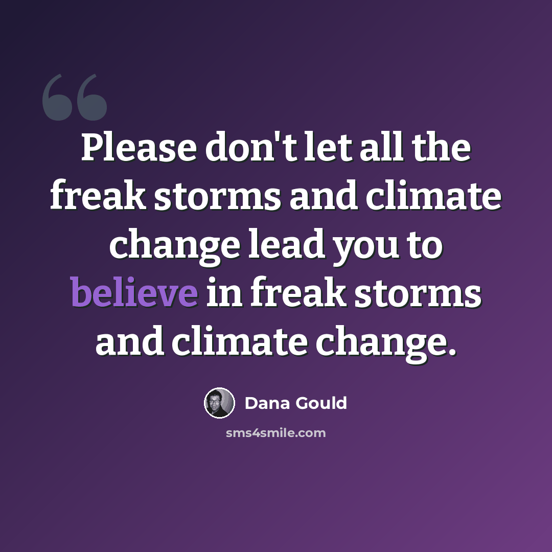 “Please don't let all the freak storms and climate change lead you to believe in freak storms and climate change.” quote by Dana Gould